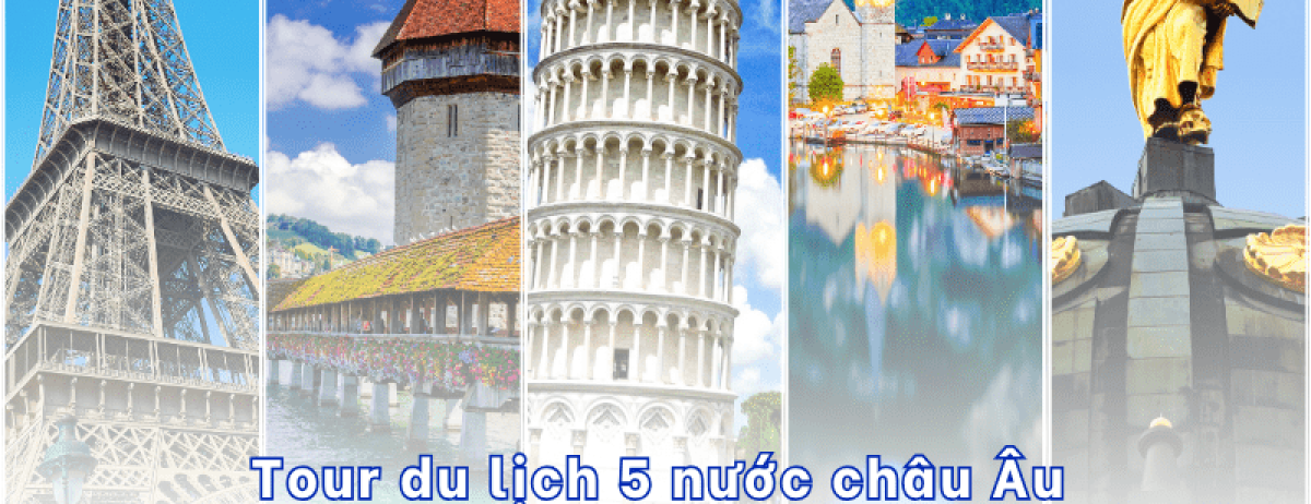 Tour Châu Âu Trọn Gói | Khám Phá 5 Nước 